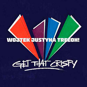 Wojtek Justyna Treeoh!: Get That Crispy